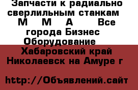 Запчасти к радиально-сверлильным станкам  2М55 2М57 2А554  - Все города Бизнес » Оборудование   . Хабаровский край,Николаевск-на-Амуре г.